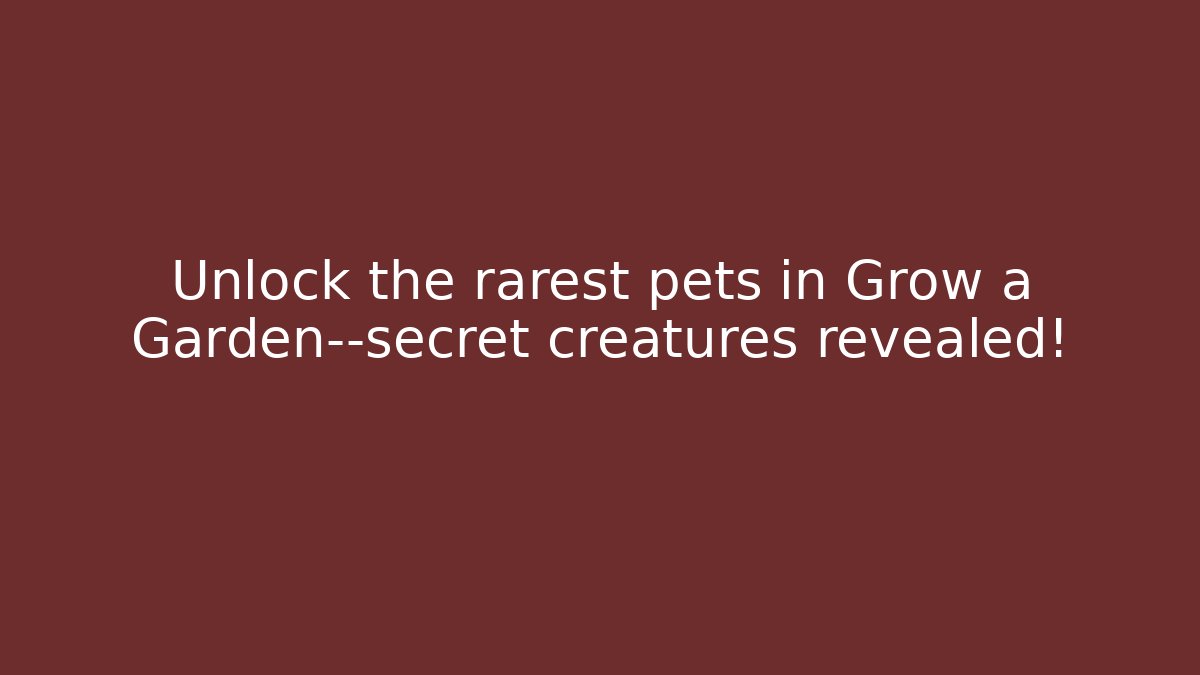 Unlock the rarest pets in Grow a Garden—secret creatures revealed!