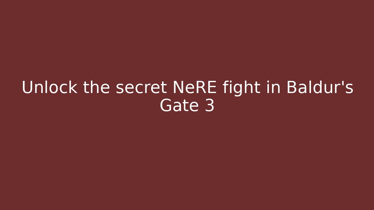 Unlock the secret NeRE fight in Baldur's Gate 3