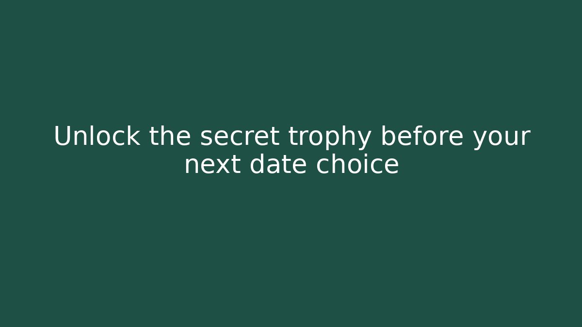 Unlock the secret trophy before your next date choice