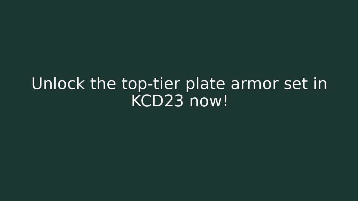 Unlock the top-tier plate armor set in KCD23 now!