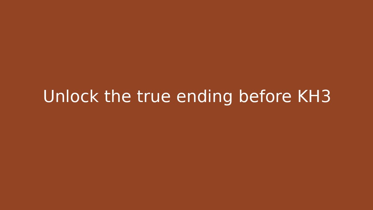 Unlock the true ending before KH3