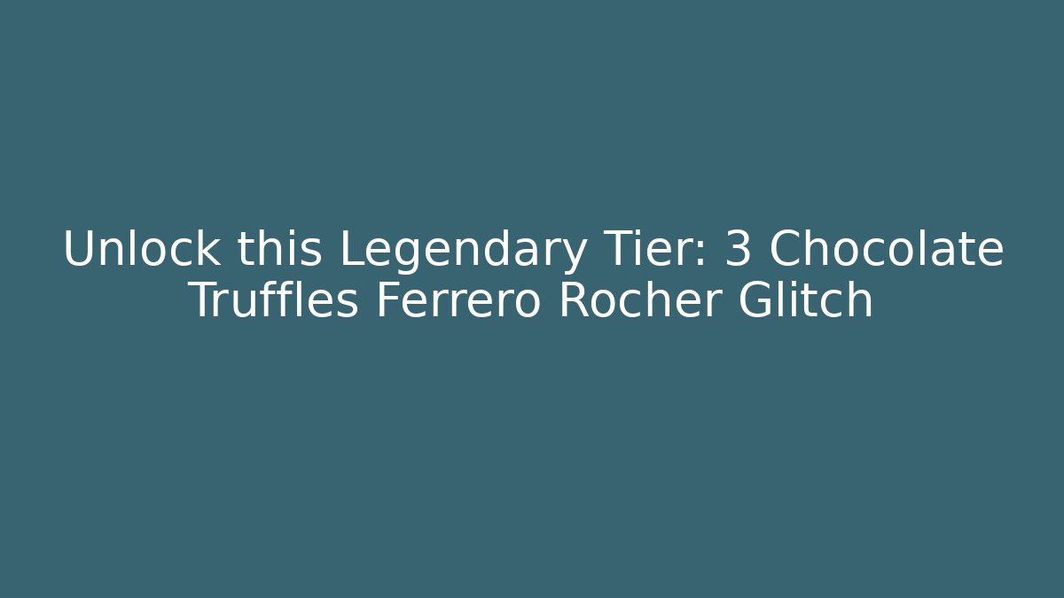 Unlock this Legendary Tier: 3 Chocolate Truffles Ferrero Rocher Glitch