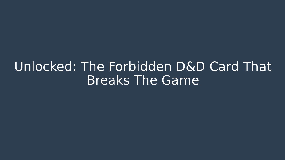 Unlocked: The Forbidden D&D Card That Breaks The Game