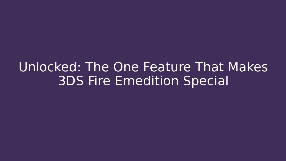Unlocked: The One Feature That Makes 3DS Fire Emedition Special