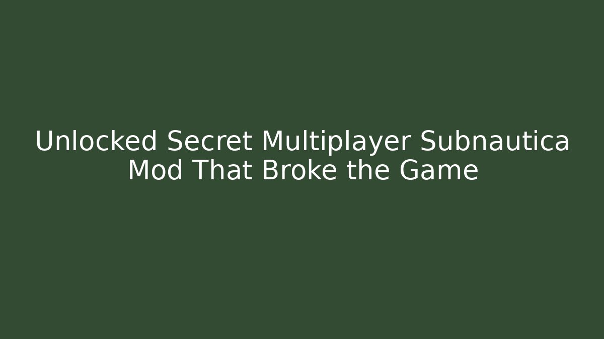 Unlocked Secret Multiplayer Subnautica Mod That Broke the Game