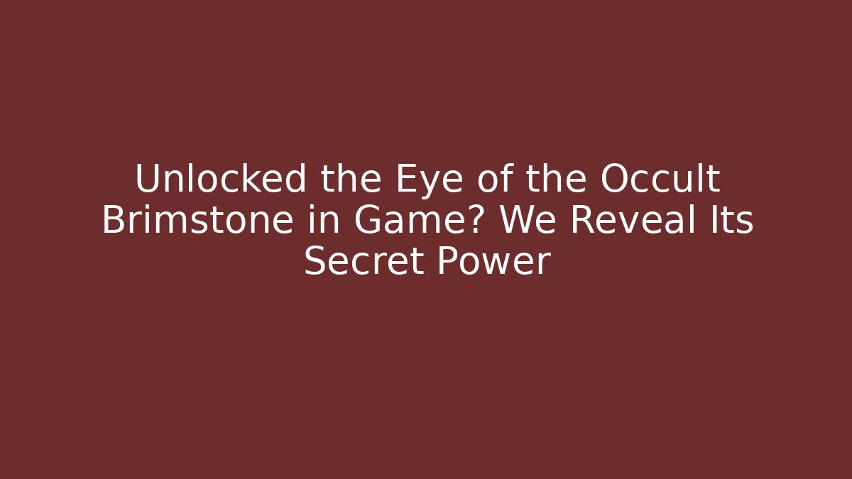 Unlocked the Eye of the Occult Brimstone in Game? We Reveal Its Secret Power