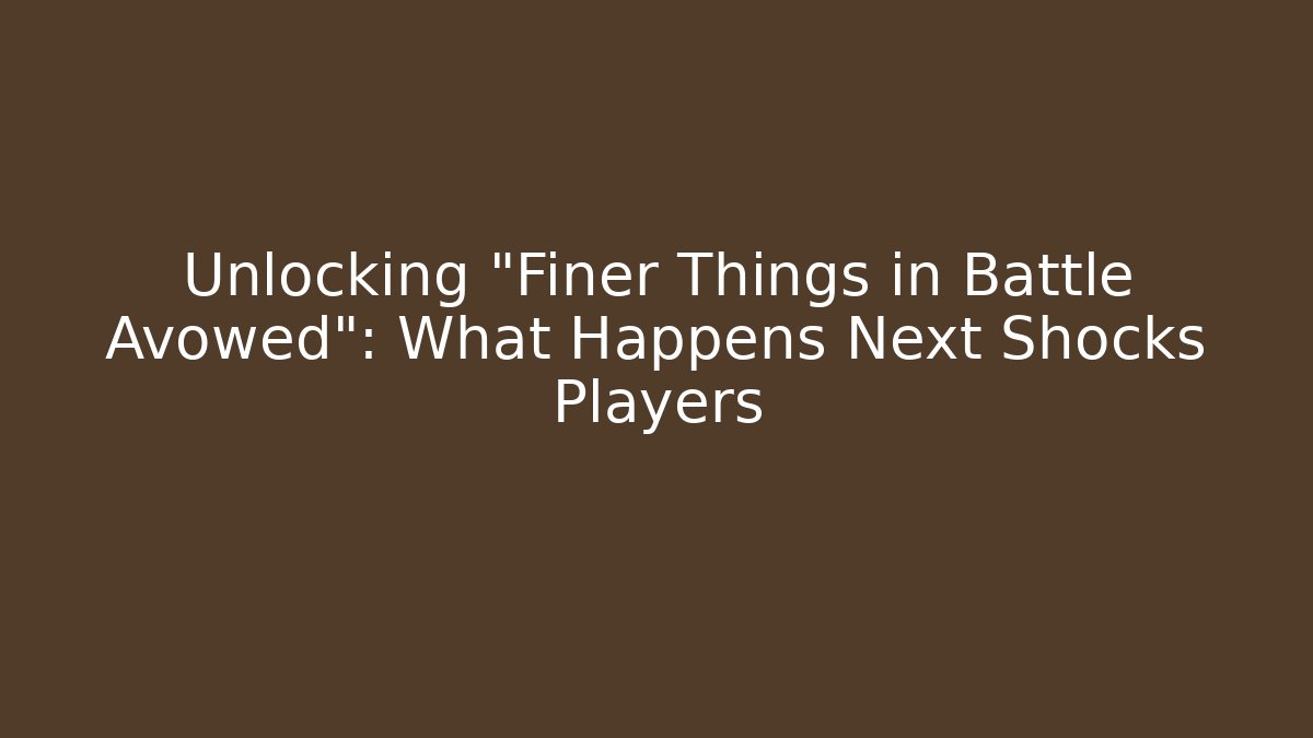 Unlocking "Finer Things in Battle Avowed": What Happens Next Shocks Players