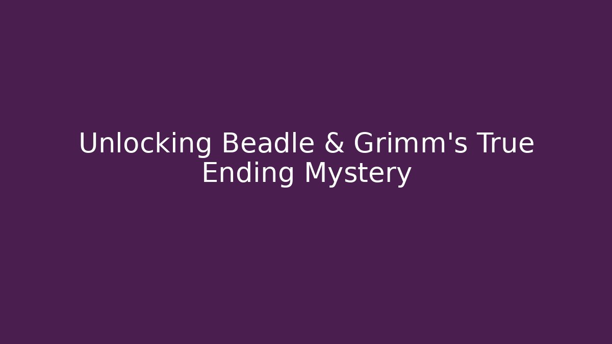 Unlocking Beadle & Grimm's True Ending Mystery