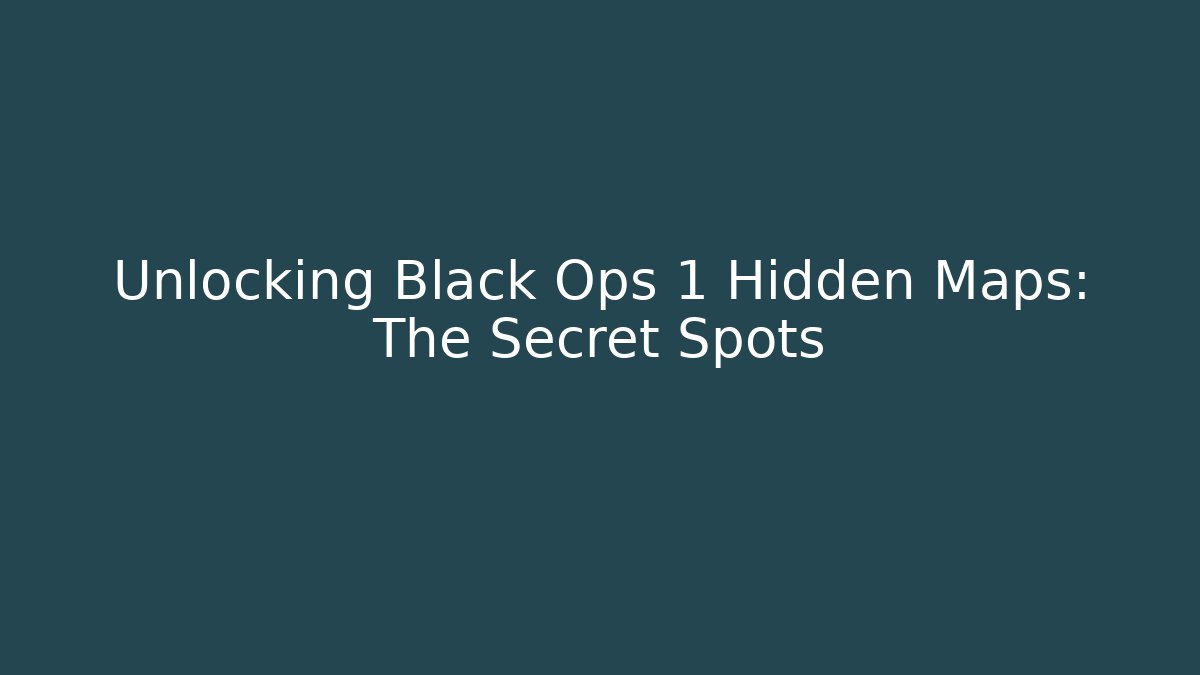 Unlocking Black Ops 1 Hidden Maps: The Secret Spots