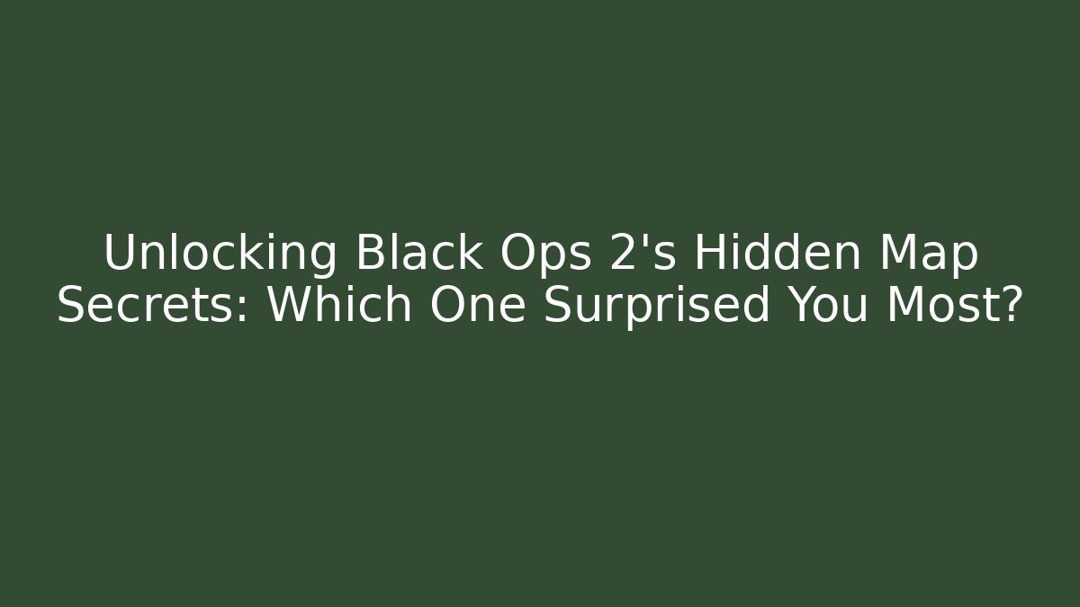 Unlocking Black Ops 2's Hidden Map Secrets: Which One Surprised You Most?