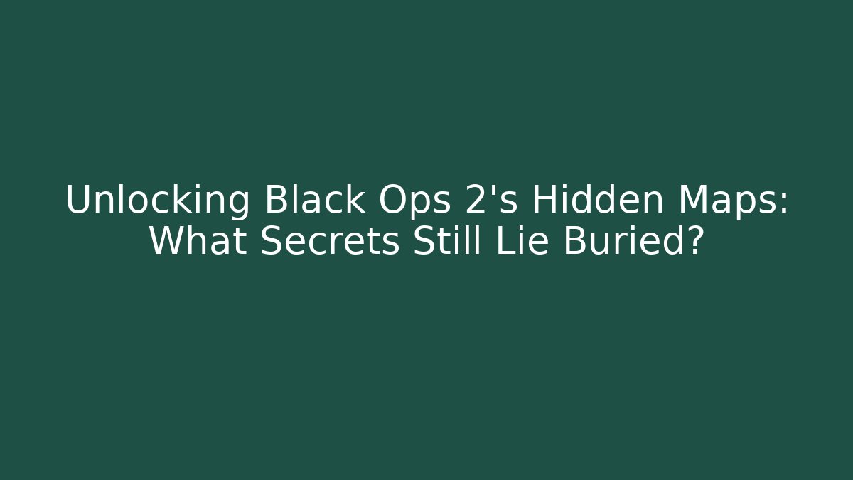 Unlocking Black Ops 2's Hidden Maps: What Secrets Still Lie Buried? - Vintage E-Juice