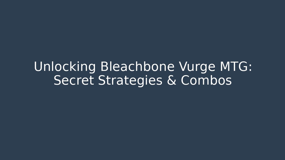 Unlocking Bleachbone Vurge MTG: Secret Strategies & Combos