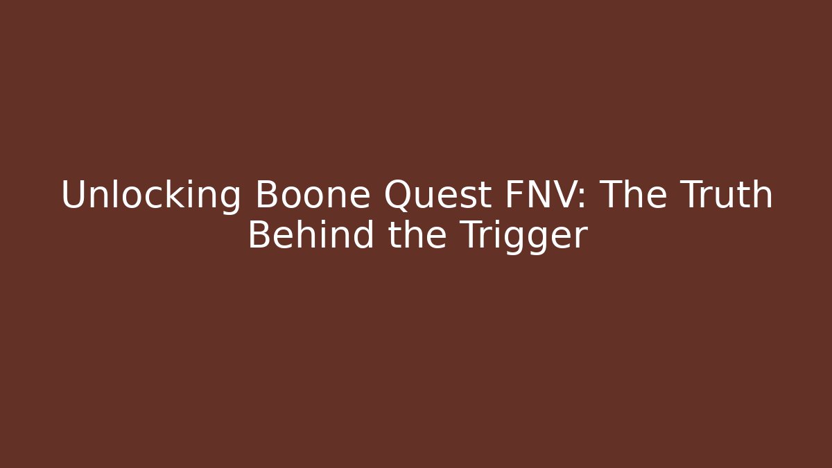 Unlocking Boone Quest FNV: The Truth Behind the Trigger