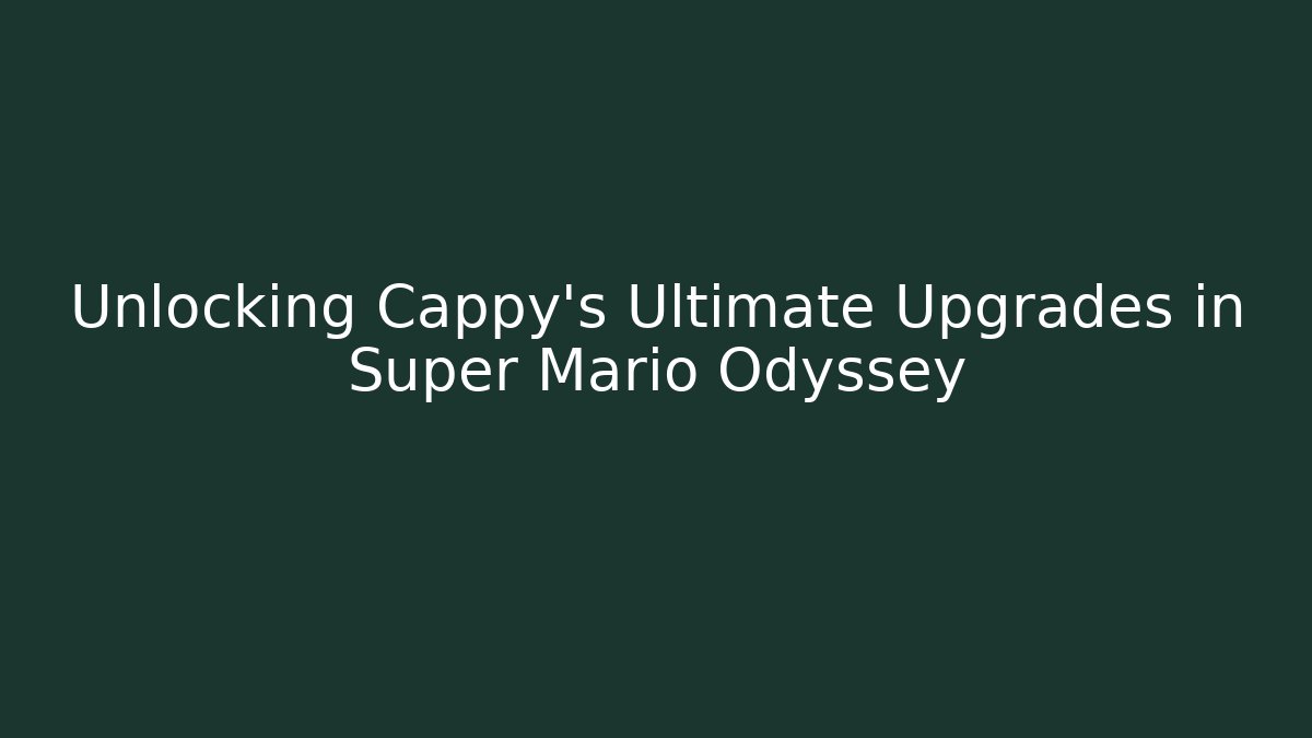 Unlocking Cappy’s Ultimate Upgrades in Super Mario Odyssey - Vintage E-Juice