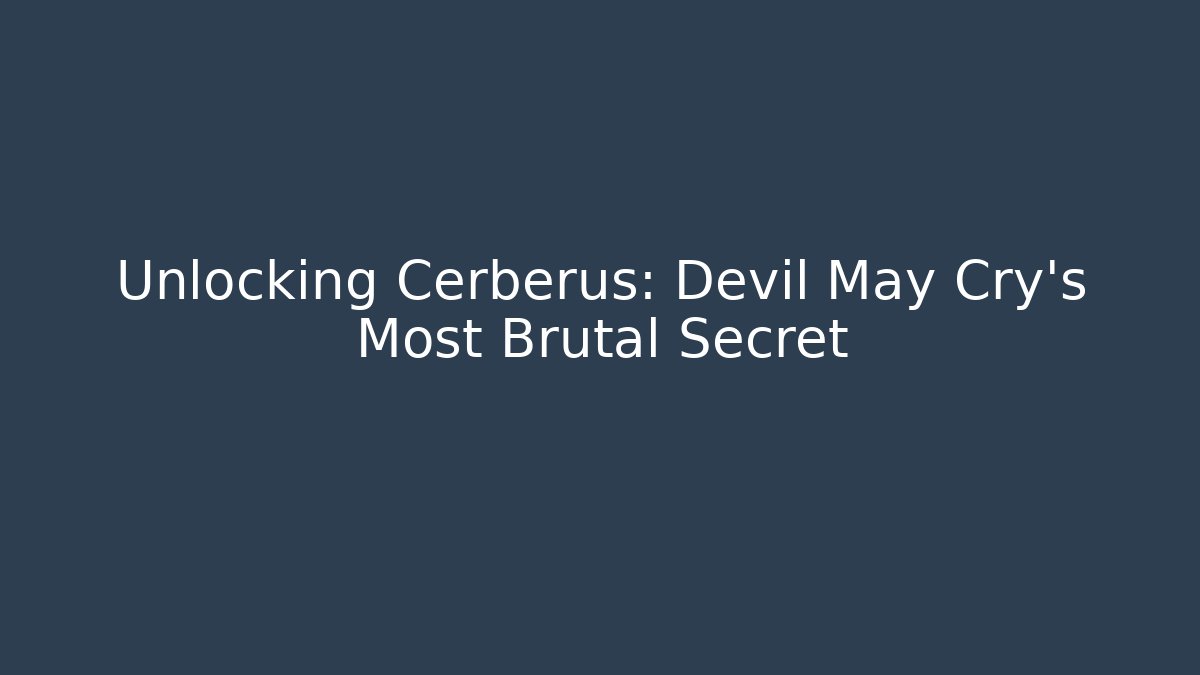 Unlocking Cerberus: Devil May Cry's Most Brutal Secret