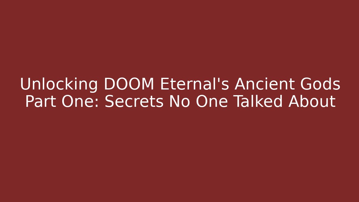 Unlocking DOOM Eternal's Ancient Gods Part One: Secrets No One Talked About