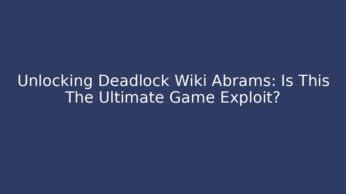 Unlocking Deadlock Wiki Abrams: Is This The Ultimate Game Exploit?