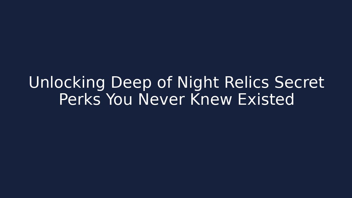 Unlocking Deep of Night Relics Secret Perks You Never Knew Existed
