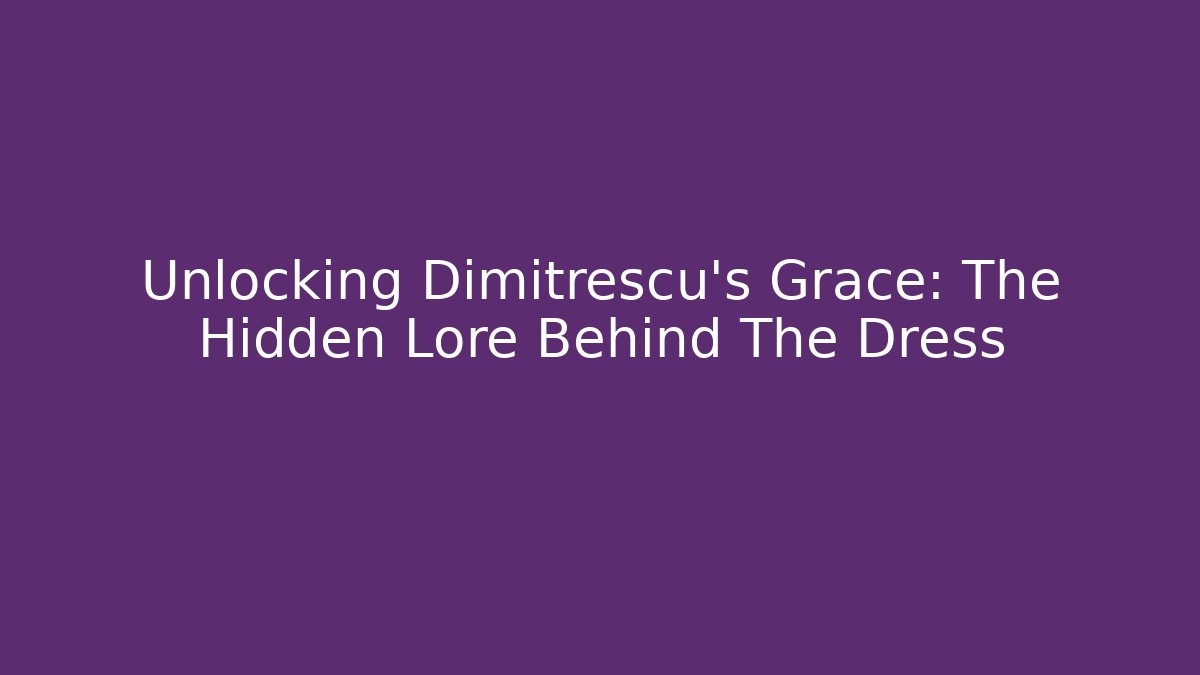 Unlocking Dimitrescu's Grace: The Hidden Lore Behind The Dress