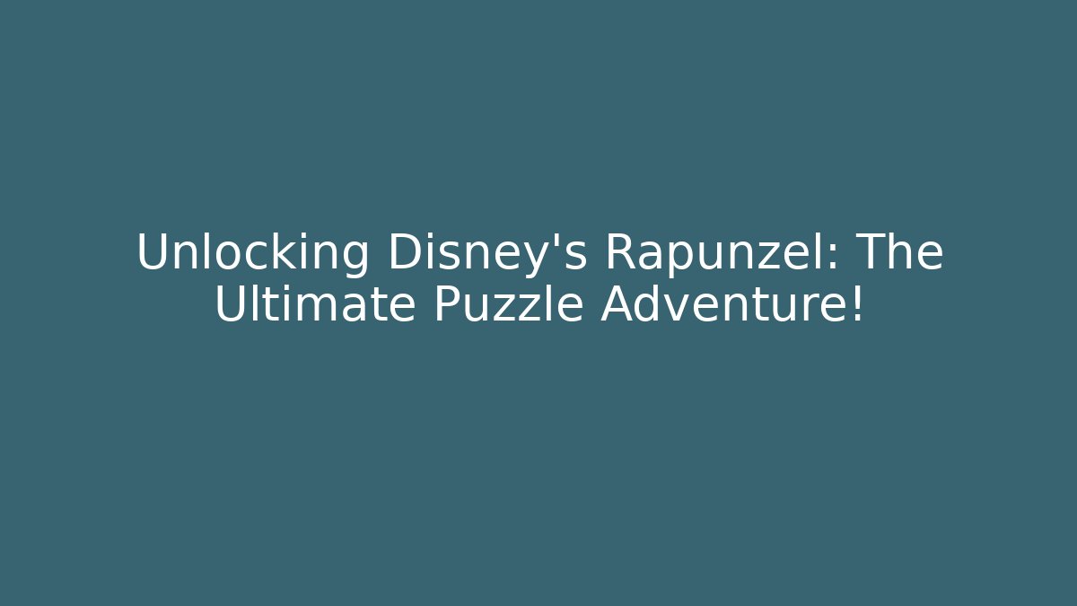 Unlocking Disney's Rapunzel: The Ultimate Puzzle Adventure!