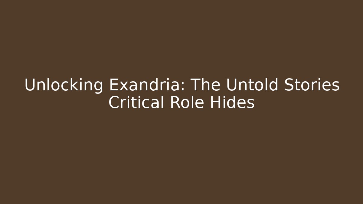 Unlocking Exandria: The Untold Stories Critical Role Hides