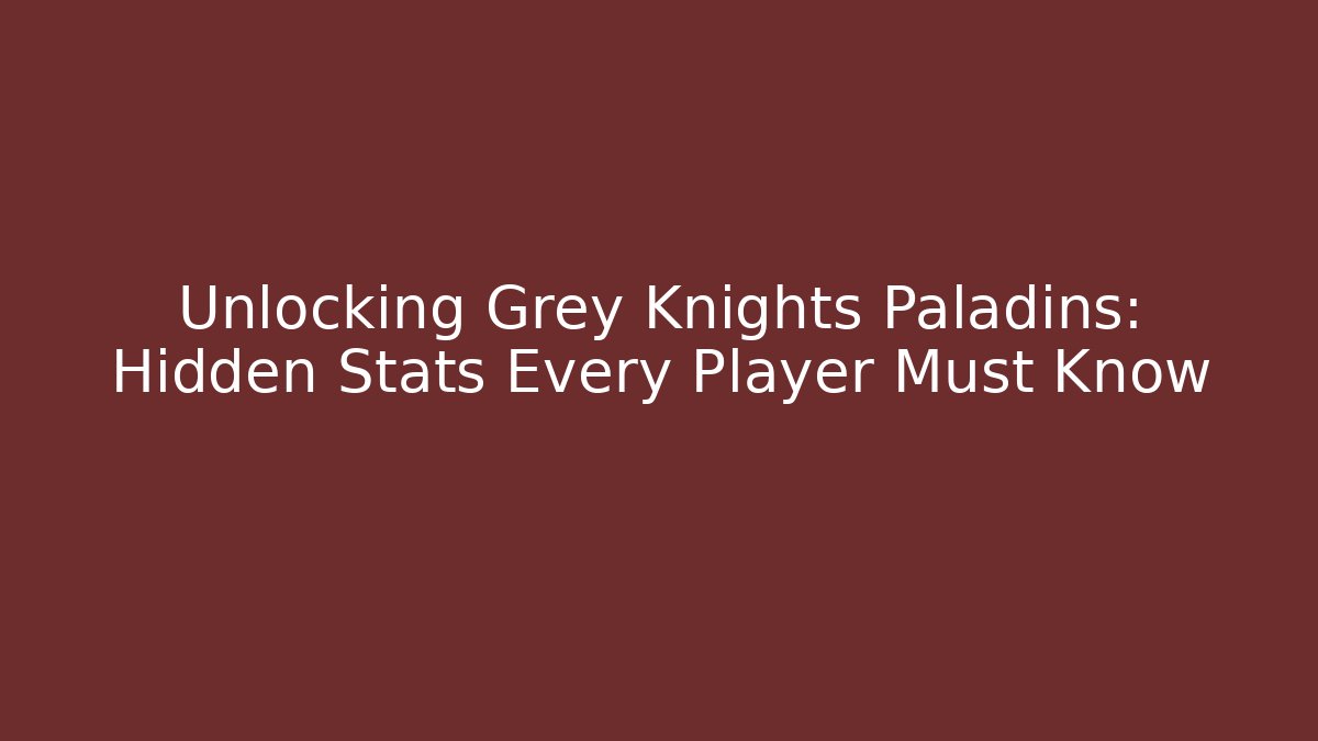 Unlocking Grey Knights Paladins: Hidden Stats Every Player Must Know