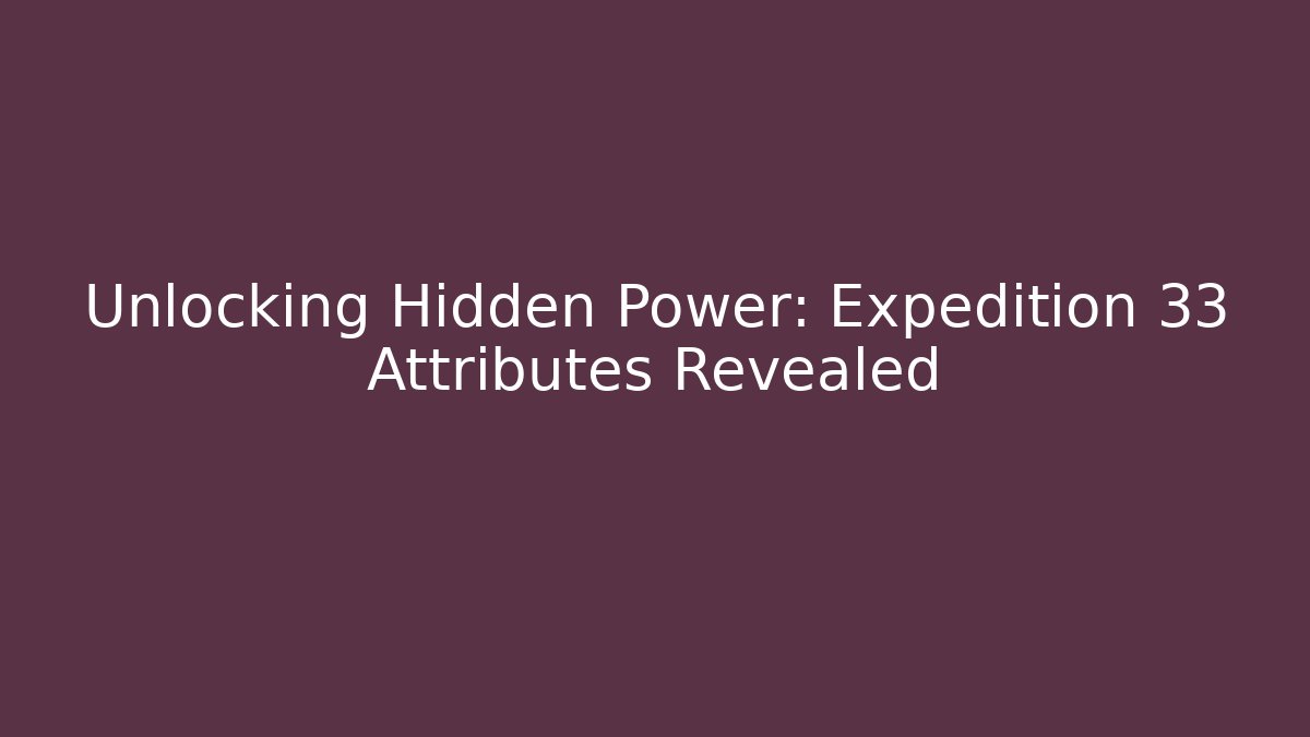 Unlocking Hidden Power: Expedition 33 Attributes Revealed - Vintage E-Juice