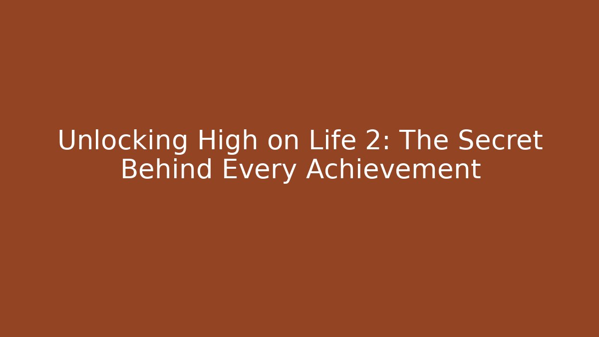 Unlocking High on Life 2: The Secret Behind Every Achievement