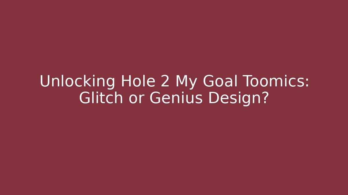 Unlocking Hole 2 My Goal Toomics: Glitch or Genius Design? - Vintage E-Juice