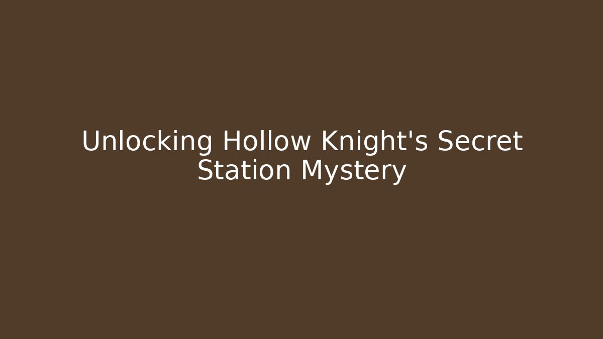 Unlocking Hollow Knight’s Secret Station Mystery