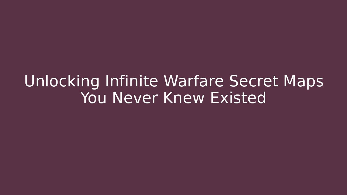 Unlocking Infinite Warfare Secret Maps You Never Knew Existed