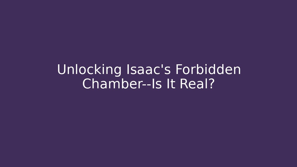Unlocking Isaac's Forbidden Chamber—Is It Real?