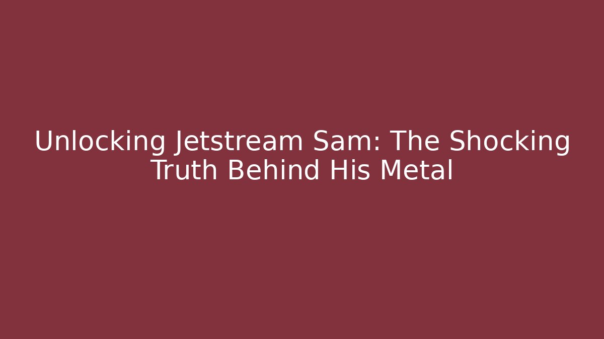 Unlocking Jetstream Sam: The Shocking Truth Behind His Metal
