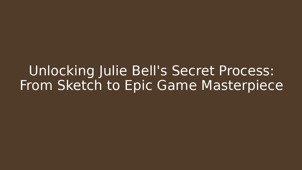 Unlocking Julie Bell's Secret Process: From Sketch to Epic Game Masterpiece