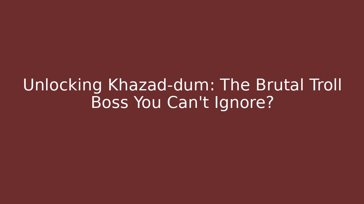 Unlocking Khazad-dûm: The Brutal Troll Boss You Can't Ignore?