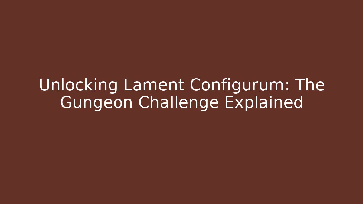 Unlocking Lament Configurum: The Gungeon Challenge Explained