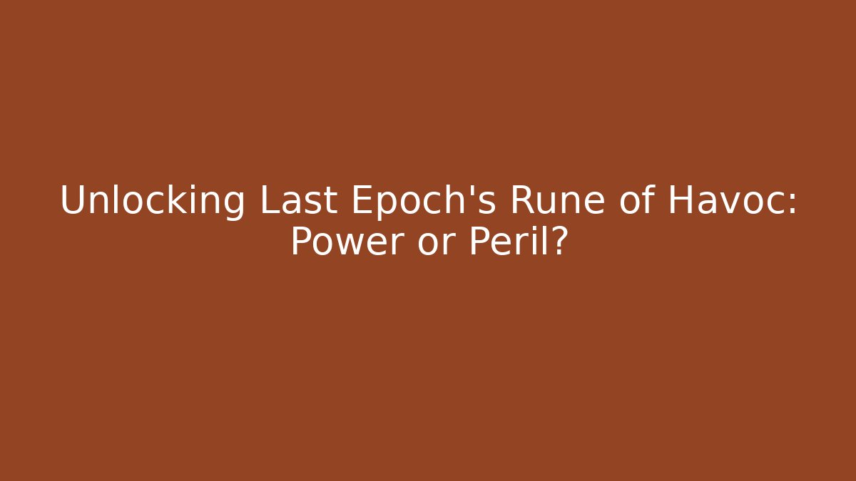 Unlocking Last Epoch’s Rune of Havoc: Power or Peril?