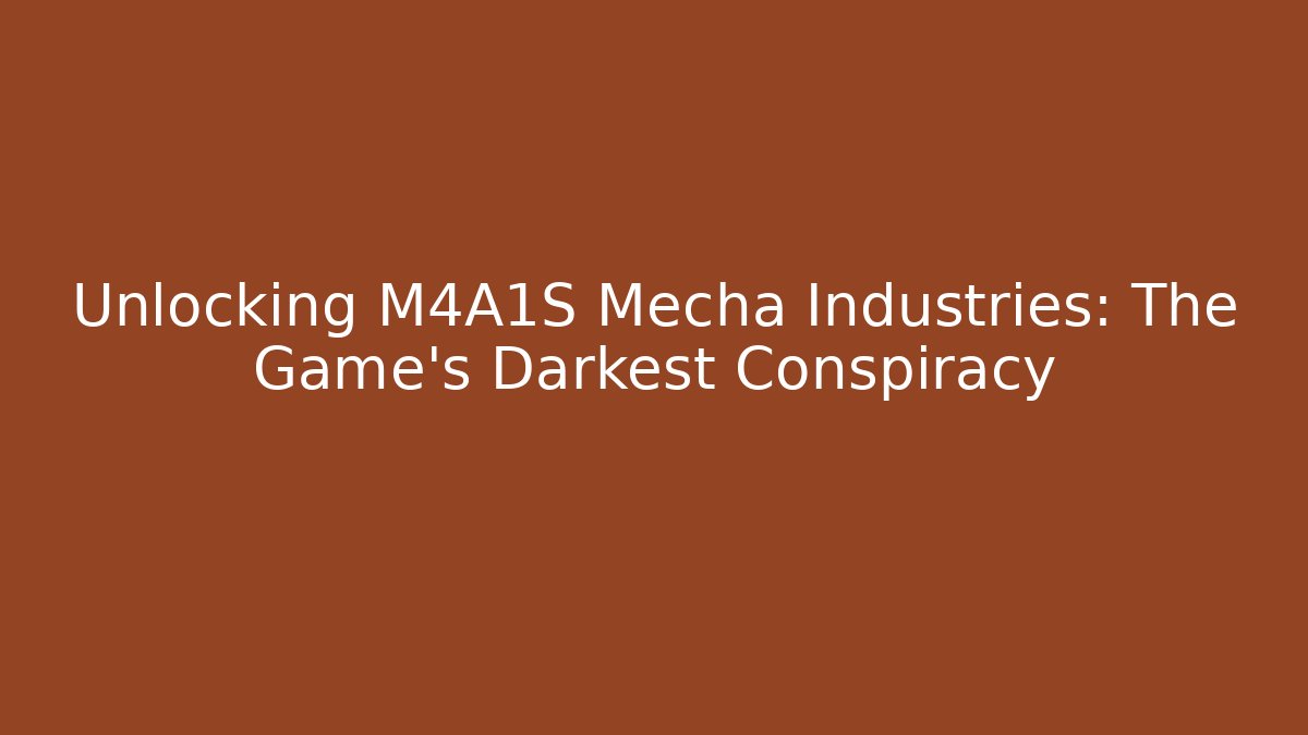 Unlocking M4A1S Mecha Industries: The Game's Darkest Conspiracy
