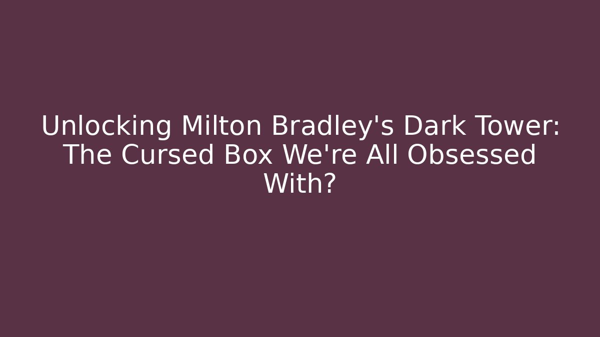 Unlocking Milton Bradley's Dark Tower: The Cursed Box We're All Obsessed With?