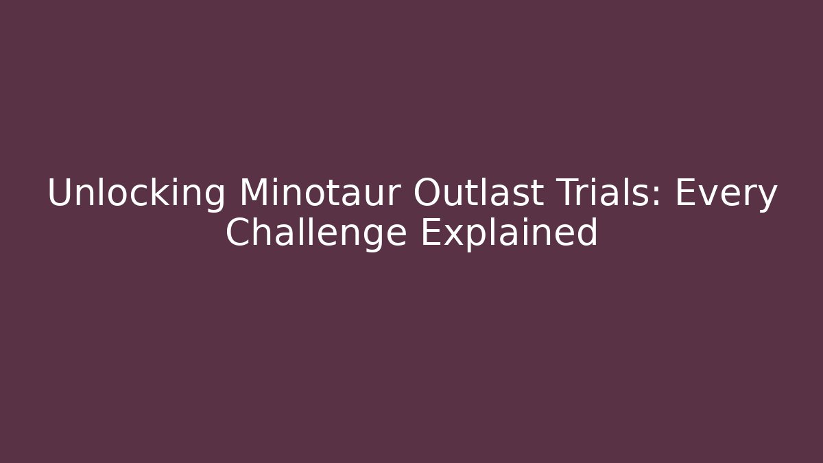 Unlocking Minotaur Outlast Trials: Every Challenge Explained
