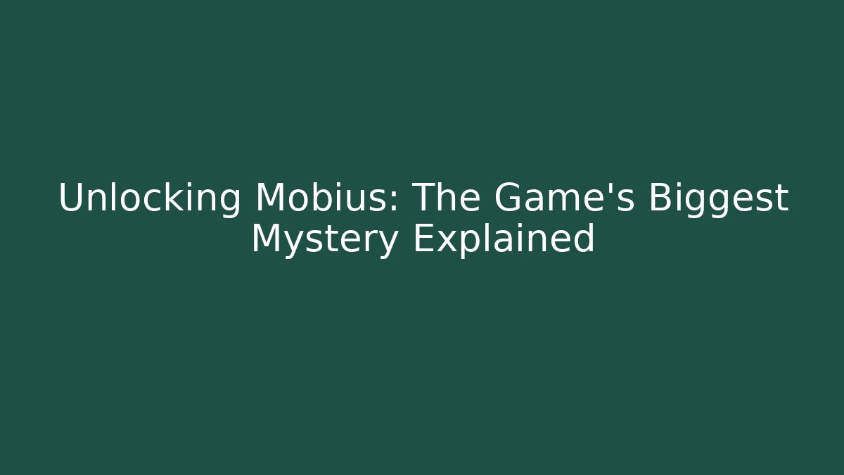 Unlocking Mobius: The Game's Biggest Mystery Explained
