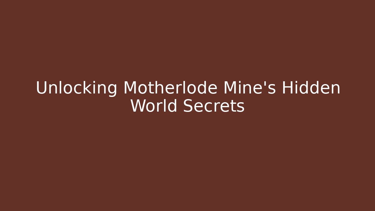 Unlocking Motherlode Mine's Hidden World Secrets