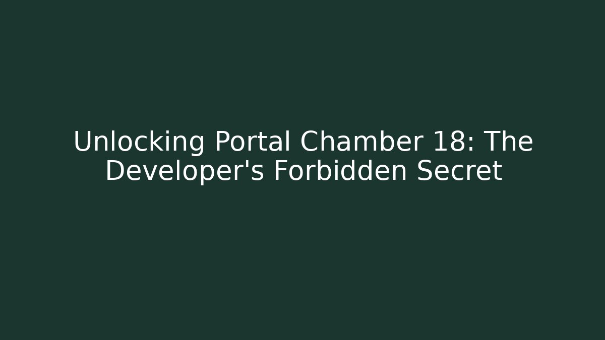 Unlocking Portal Chamber 18: The Developer's Forbidden Secret