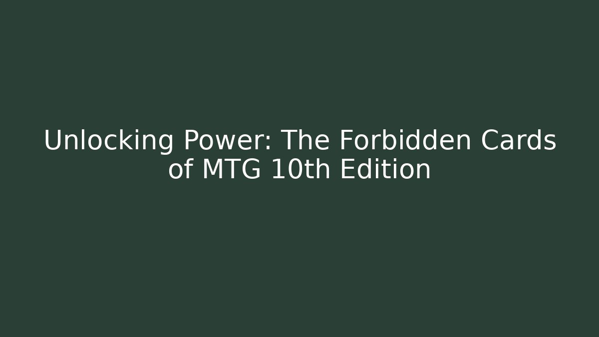 Unlocking Power: The Forbidden Cards of MTG 10th Edition