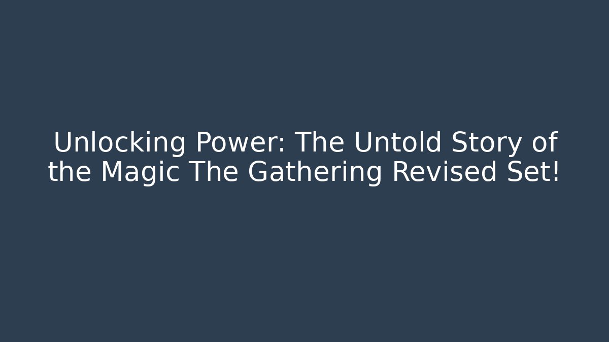 Unlocking Power: The Untold Story of the Magic The Gathering Revised Set!
