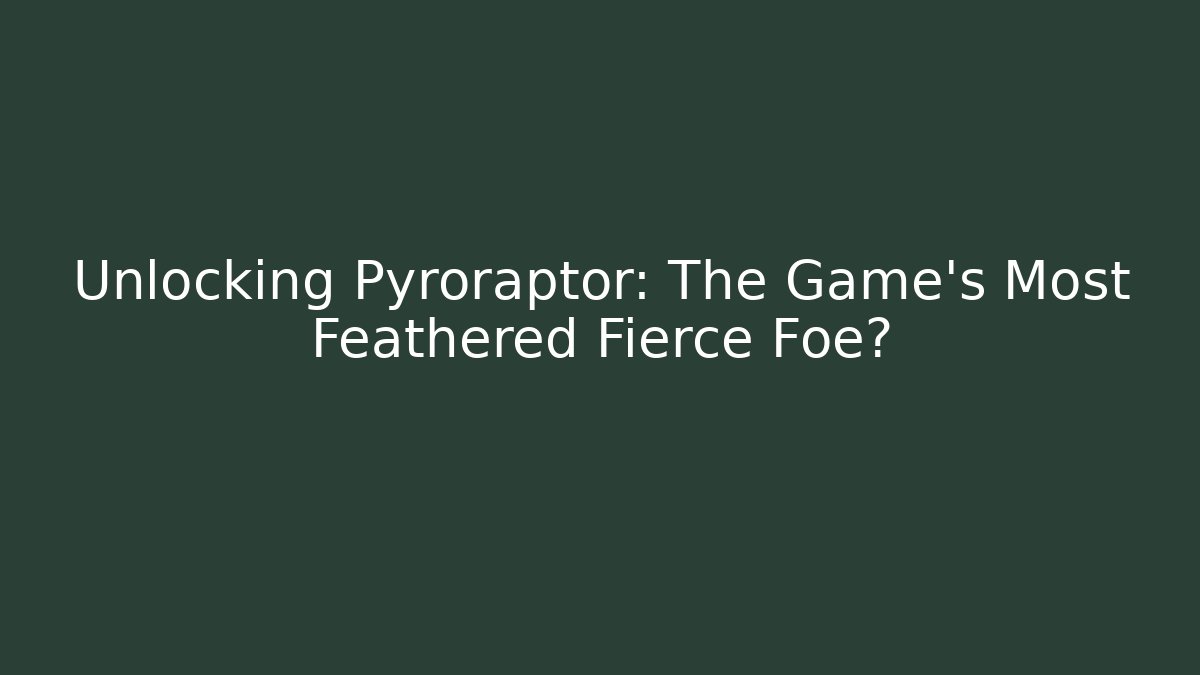 Unlocking Pyroraptor: The Game's Most Feathered Fierce Foe? - Vintage E-Juice