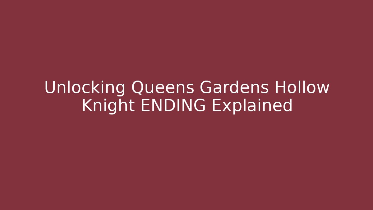 Unlocking Queens Gardens Hollow Knight ENDING Explained