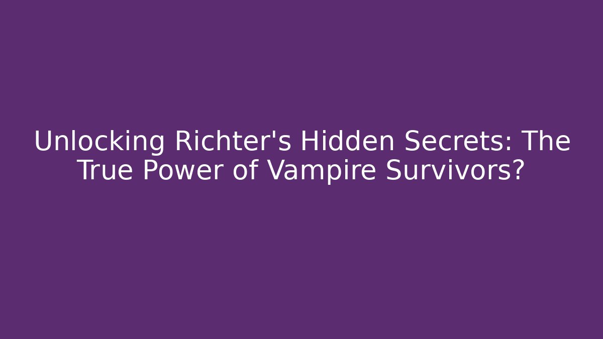 Unlocking Richter's Hidden Secrets: The True Power of Vampire Survivors?