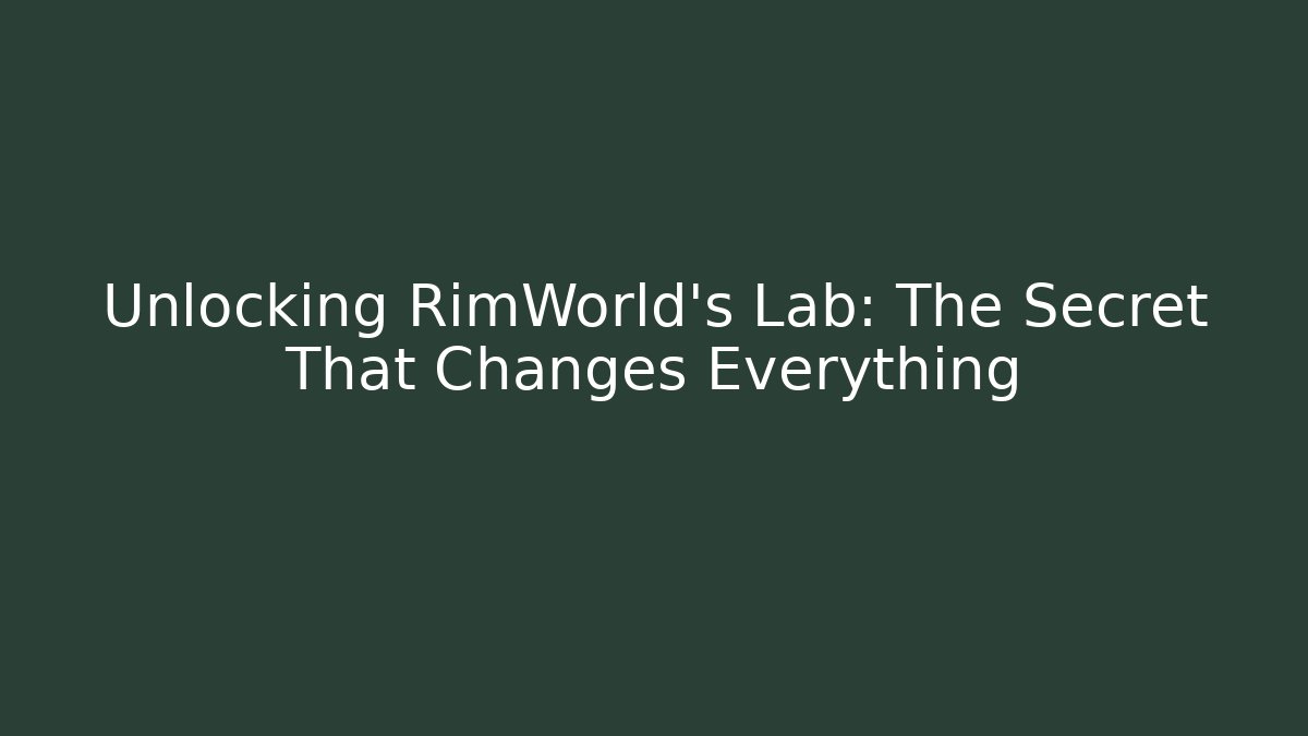 Unlocking RimWorld's Lab: The Secret That Changes Everything