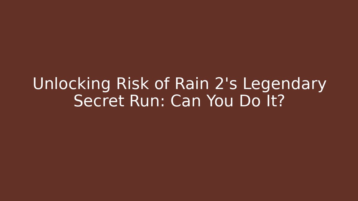 Unlocking Risk of Rain 2's Legendary Secret Run: Can You Do It?